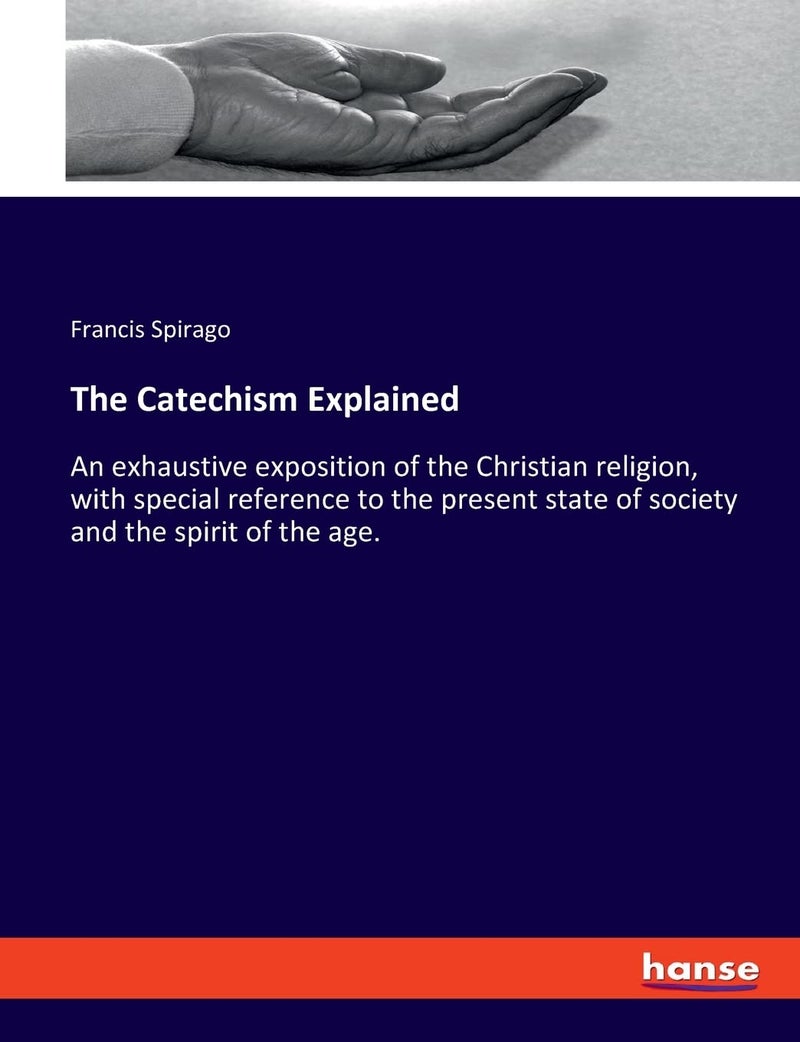 The Catechism Explained: An exhaustive exposition of the Christian religion, with special reference to the present state of society and the spirit of the age.  - Image 1