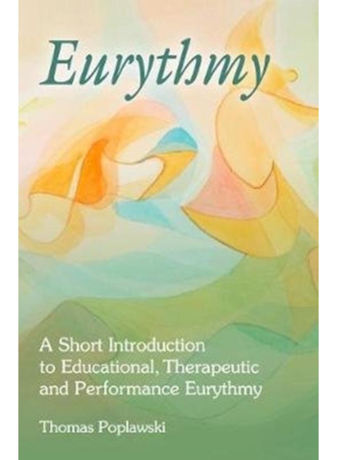 Eurythmy : A Short Introduction to Educational, Therapeutic and Performance Eurythmy 
