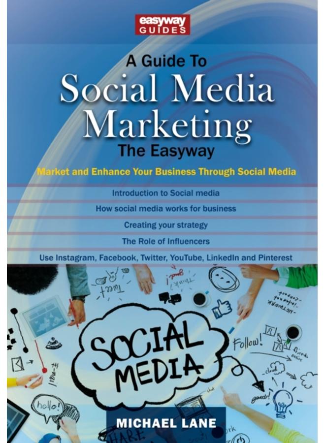 A Guide To Social Media Marketing : Market and Enhance Your Business Through Social Media 