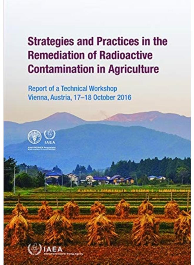 Strategies and Practices in the Remediation of Radioactive Contamination in Agriculture : Report of a Technical Workshop Held in Vienna, Austria, 17-18 October 2016 