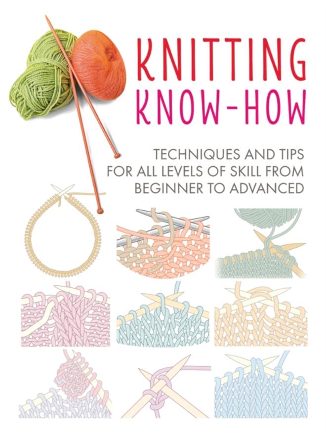 Knitting Know-How : Techniques and Tips for All Levels of Skill from Beginner to Advanced 
