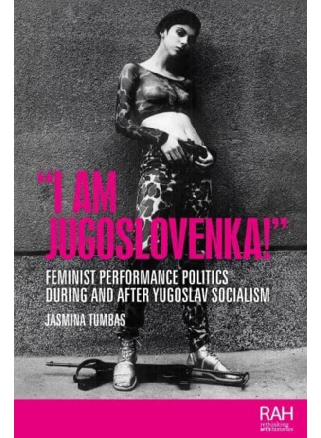 "I am Jugoslovenka!" : Feminist Performance Politics During and After Yugoslav Socialism
