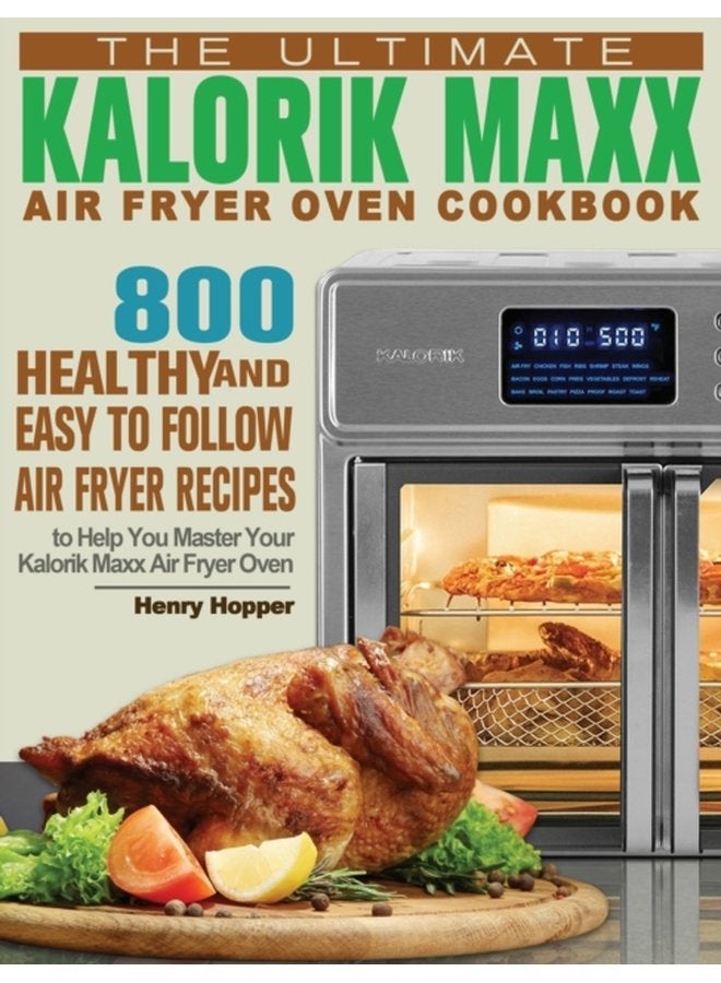 كتاب وصفات فرن القلي الهوائي كالوريك ماكس - 800 وصفة صحية وسهلة المتابعة لمساعدتك في إتقان فرن القلي الهوائي كالوريك ماكس - غلاف صلب