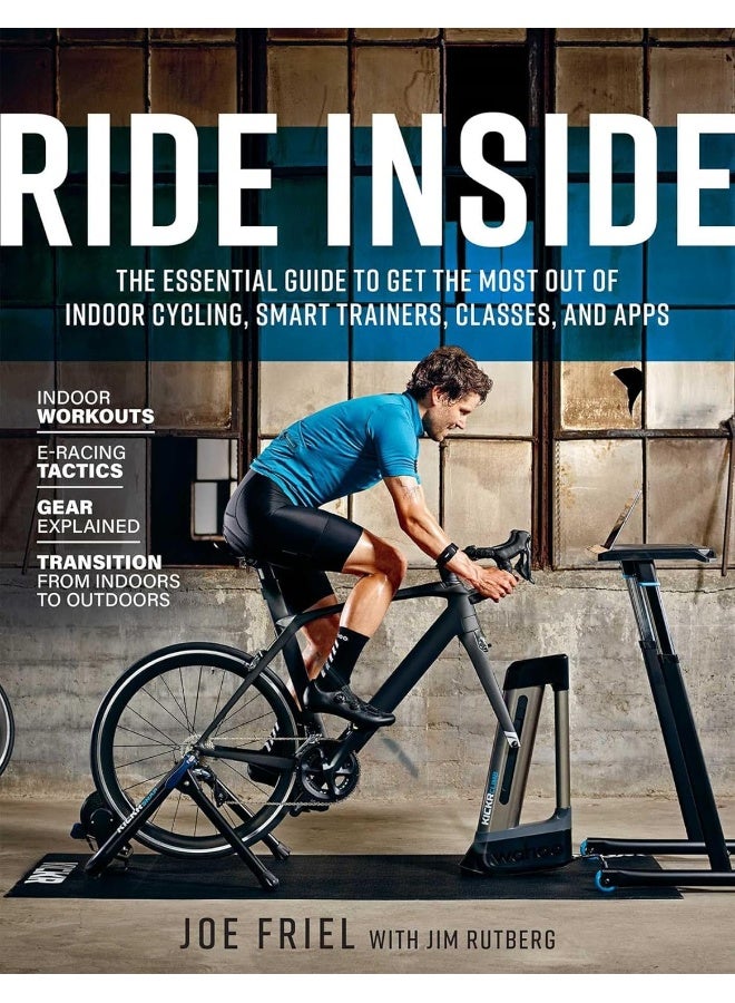 Ride Inside: The Essential Guide to Get the Most Out of Indoor Cycling, Smart Trainers, Classes, and Apps 