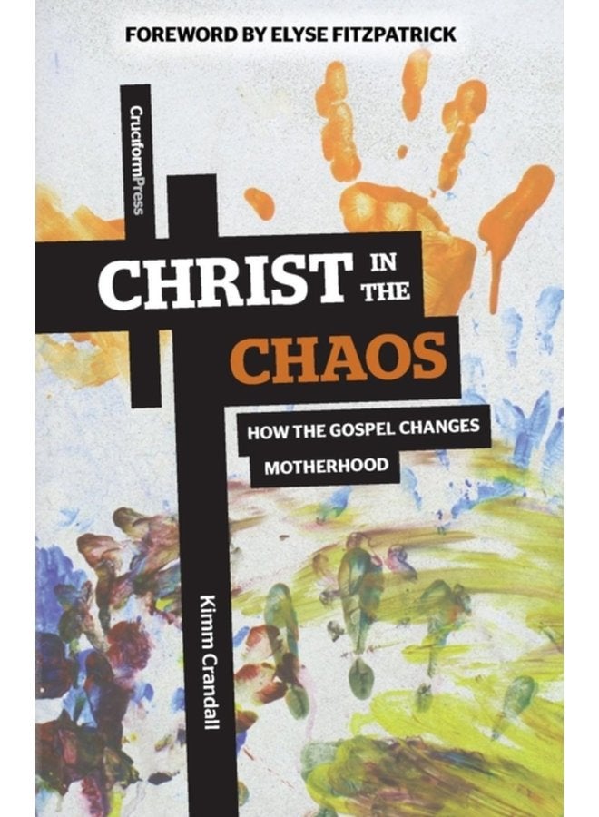 Christ in the Chaos How the Gospel Changes Motherhood - Paperback