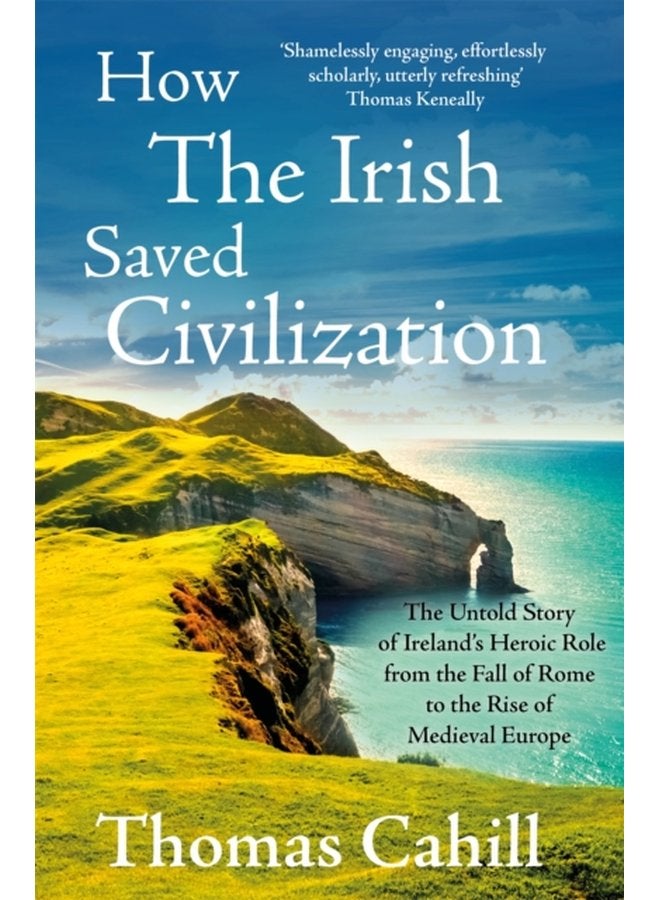 How The Irish Saved Civilization The Untold Story of Ireland s Heroic Role from the Fall of Rome to the Rise of Medieval Europe - Paperback