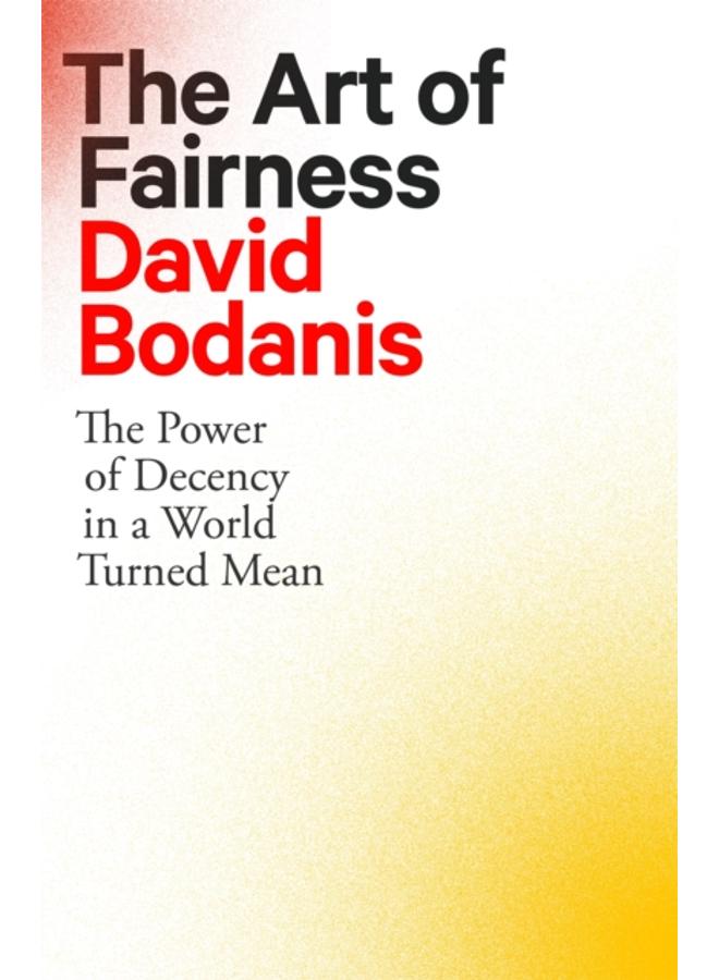 The Art of Fairness : The Power of Decency in a World Turned Mean 