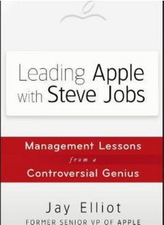 Leading Apple With Steve Jobs: Management Lessons From a Controversial Genius 