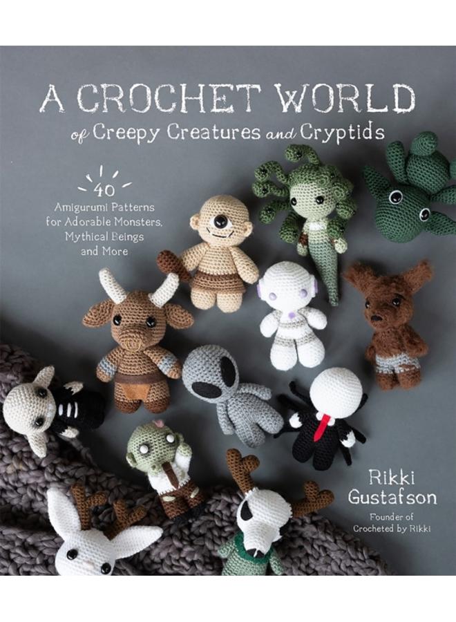 A Crochet World of Creepy Creatures and Cryptids : 40 Amigurumi Patterns for Adorable Monsters, Mythical Beings and More