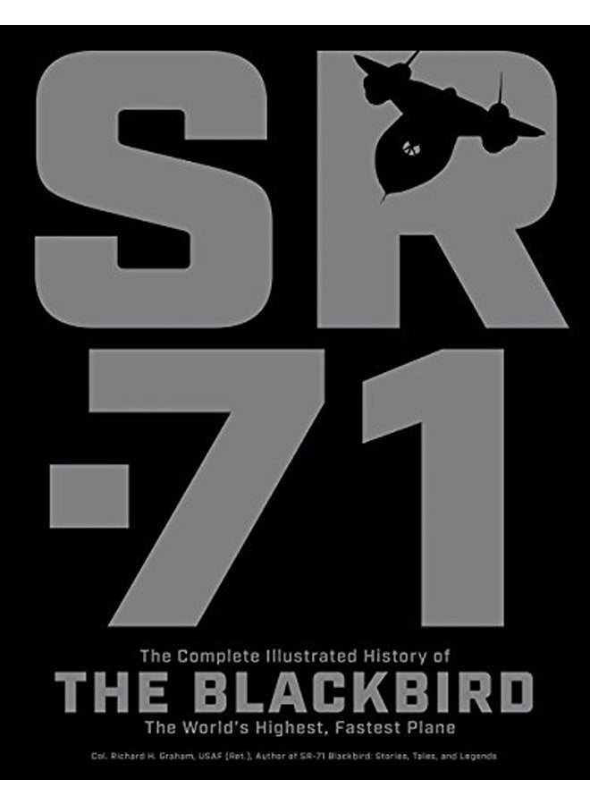 SR-71: The Complete Illustrated History of the Blackbird, The World's Highest, Fastest Plane 