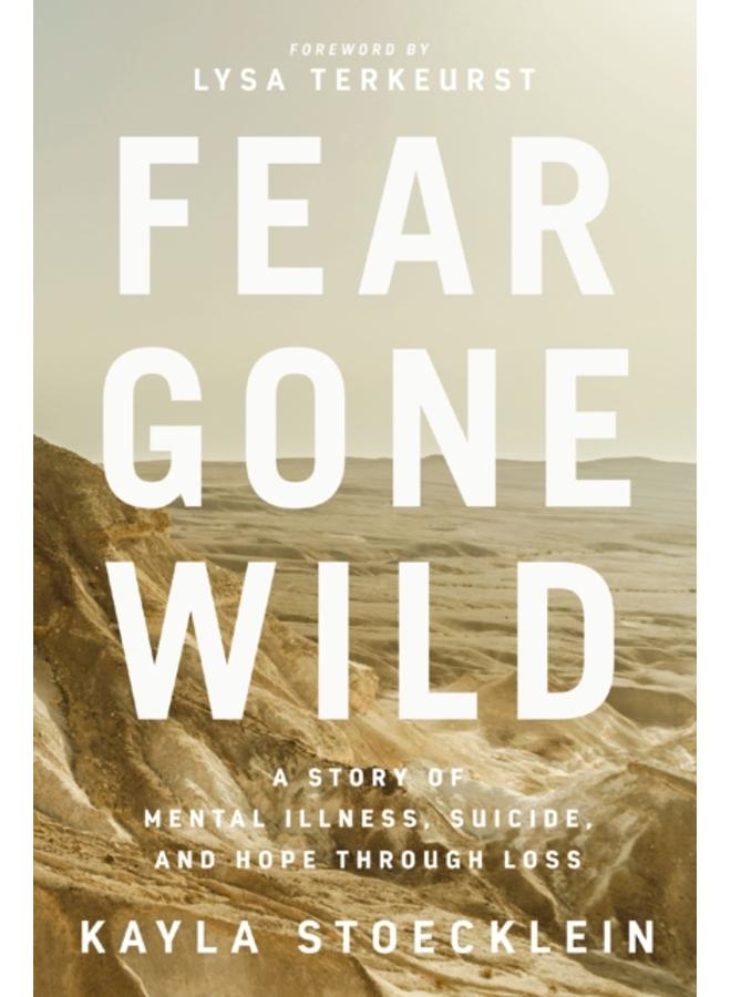 Fear Gone Wild : A Story of Mental Illness, Suicide, and Hope Through Loss 