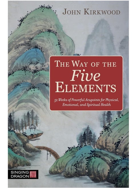 The Way of the Five Elements: 52 Weeks of Powerful Acupoints for Physical, Emoti