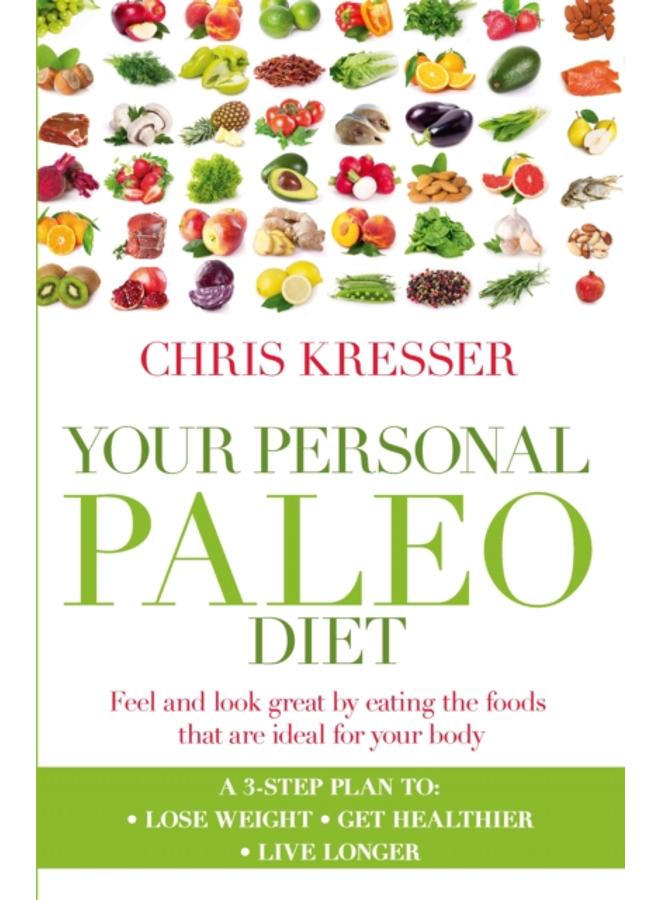 Your Personal Paleo Diet : Feel and look great by eating the foods that are ideal for your body 