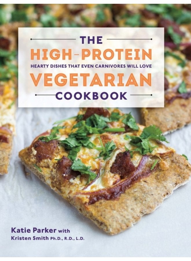 The High Protein Vegetarian Cookbook Hearty Dishes that Even Carnivores Will Love - Hardback