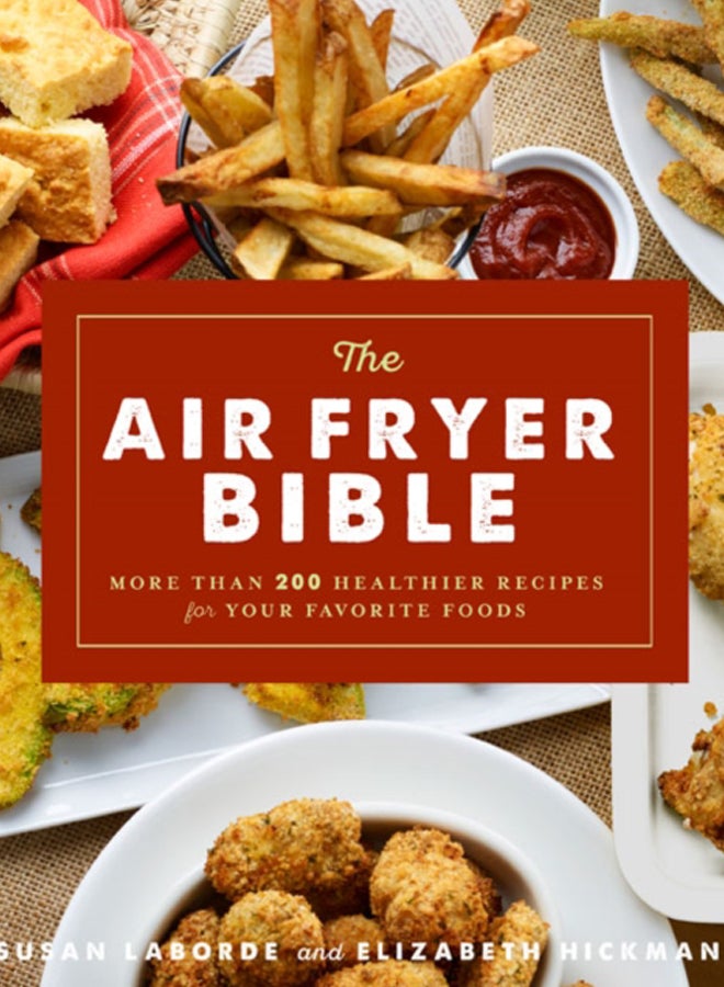The Air Fryer Bible : More Than 200 Healthier Recipes for Favorite Dishes and Special Treats