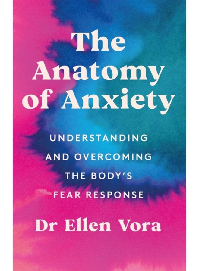 The Anatomy of Anxiety Understanding and Overcoming the Body s Fear Response - Paperback
