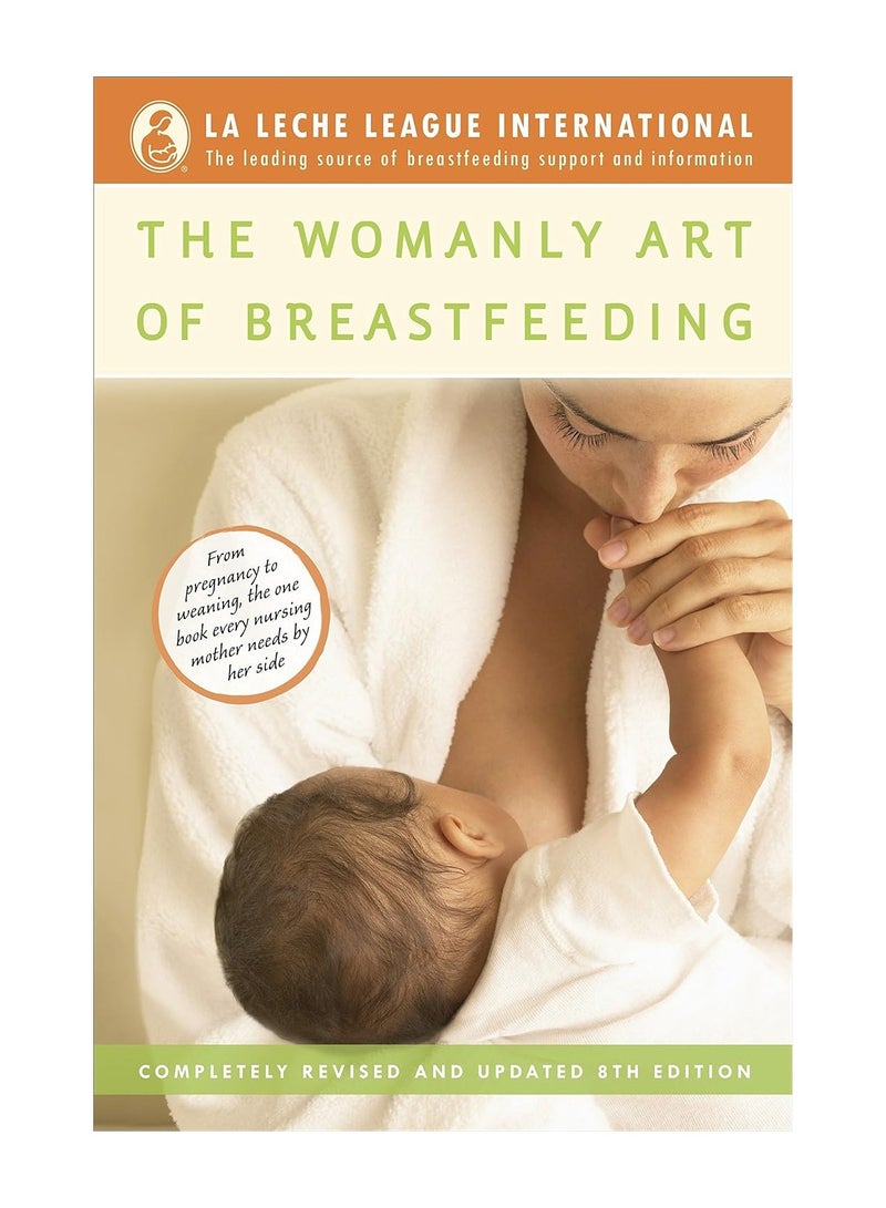 The Womanly Art of Breastfeeding Completely Revised and Updated 8th Edition 