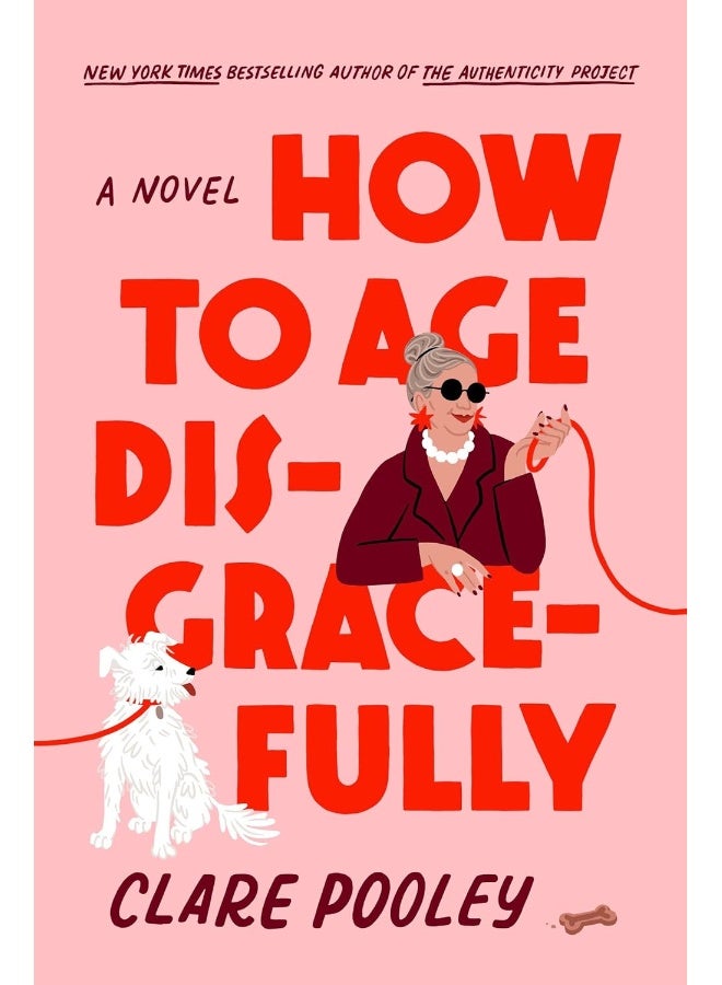 How to Age Disgracefully: A Novel