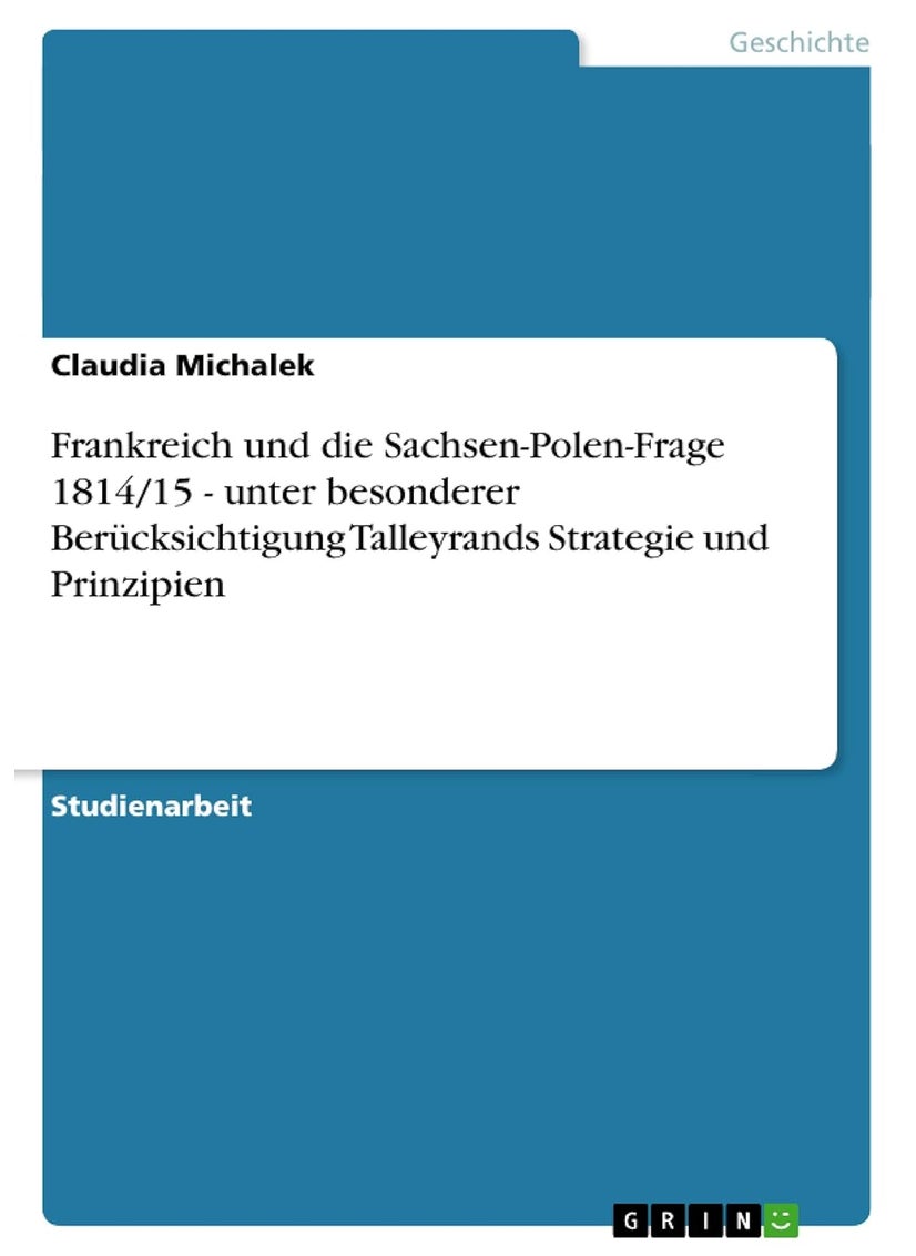 Frankreich und die Sachsen-Polen-Frage 1814/15 - unter besonderer Berücksichtigung Talleyrands Strategie und Prinzipien 