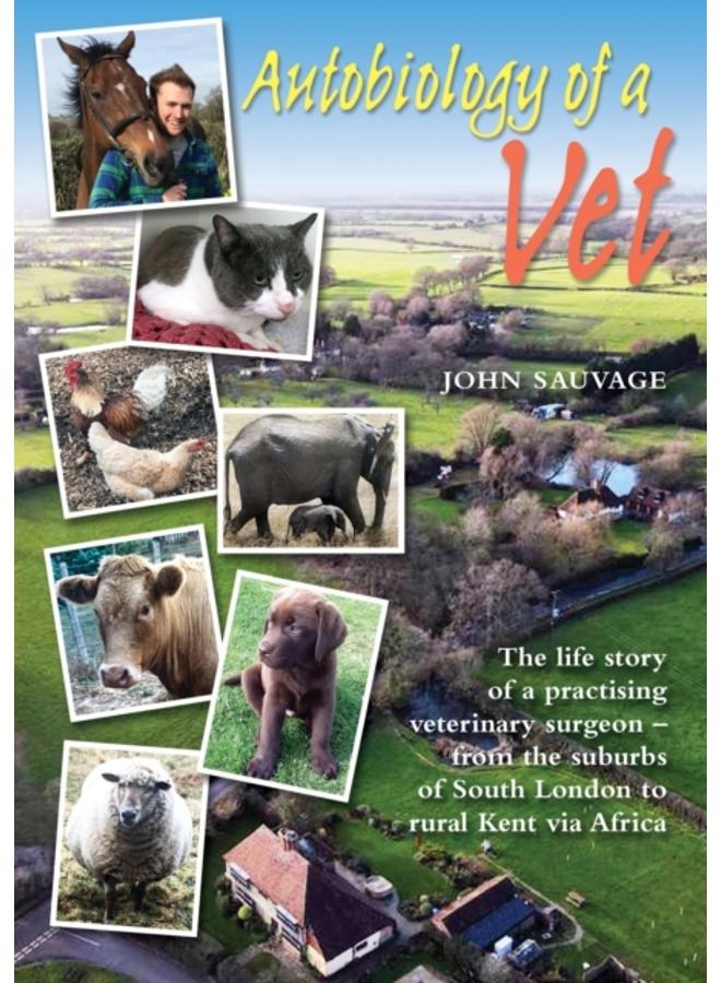 Autobiology of a Vet : The life story of a veterinary surgeon - from the suburbs of South London to rural Kent via Africa 