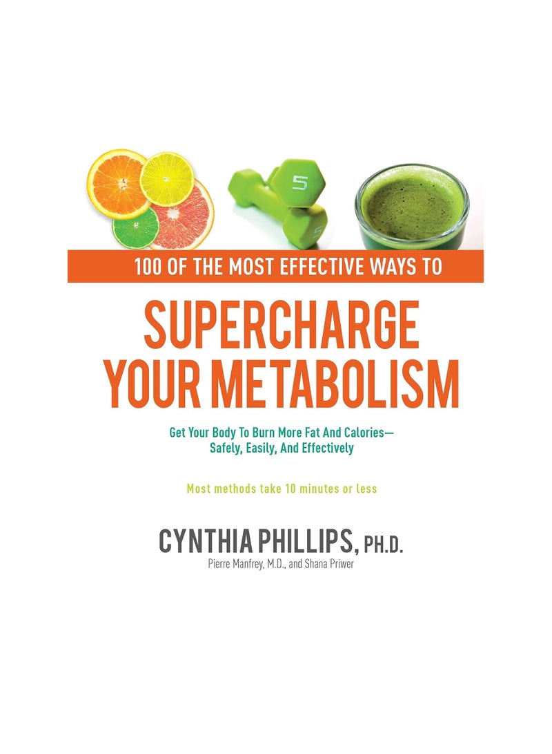 100 Ways to Supercharge Your Metabolism Get Your Body to Burn More Fat and Calories--Safely Easily and Effectively 