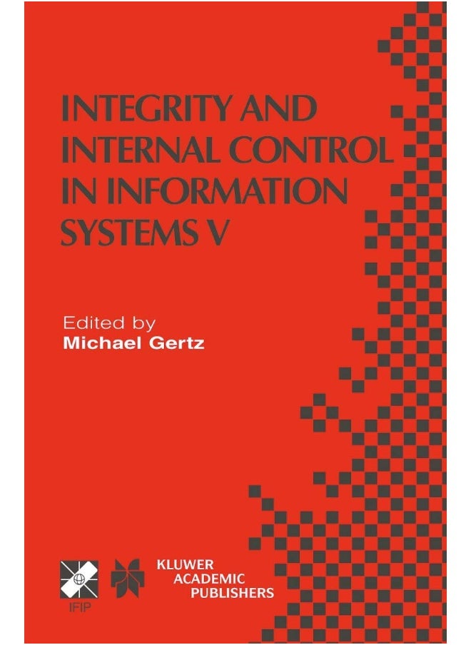 Integrity and Internal Control in Information Syst: Ifip Tc11 / Wg11.5 Fifth Working Conference on Int 