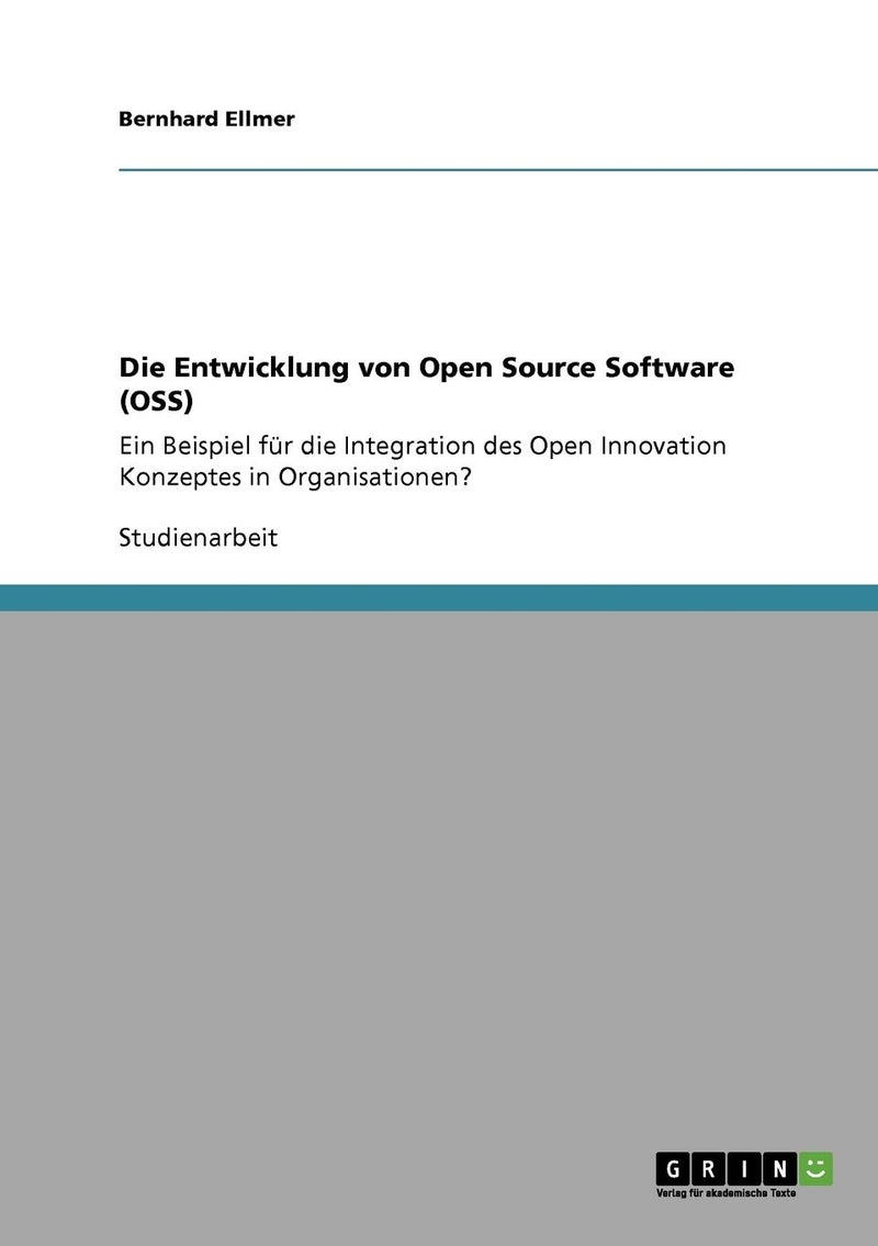 Die Entwicklung von Open Source Software (OSS): Ein Beispiel für die Integration des Open Innovation Konzeptes in Organisationen?