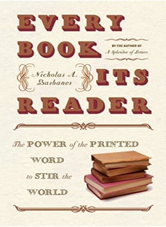 Every Book Its Reader The Power Of The Printed Word To Stir The World by Nicholas A. Basbanes Paperback 