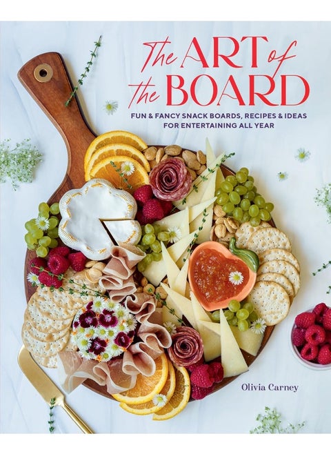 Art of the Board,The: Fun & Fancy Snack Boards, Recipes & Ideas for Entertaining All Year