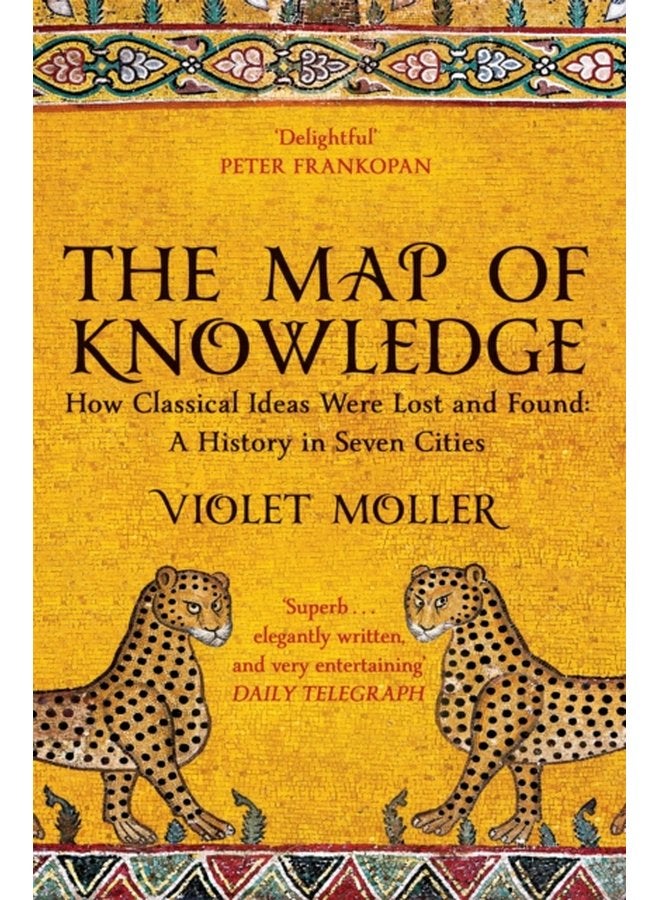 The Map of Knowledge How Classical Ideas Were Lost and Found A History in Seven Cities - Paperback