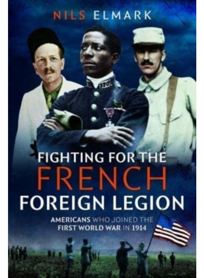 Fighting for the French Foreign Legion : Americans who joined the First World War in 1914 
