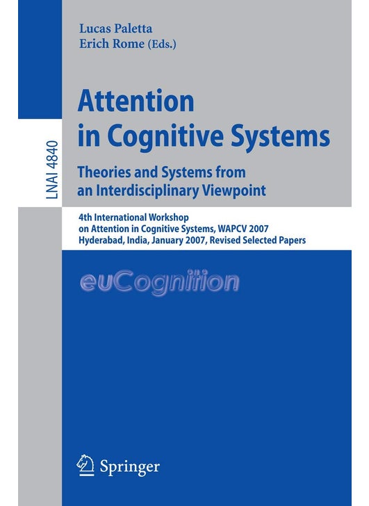 Attention in Cognitive Systems. Theories and Systems from an Interdisciplinary Viewpoint