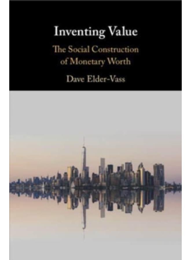 Inventing Value : The Social Construction of Monetary Worth 