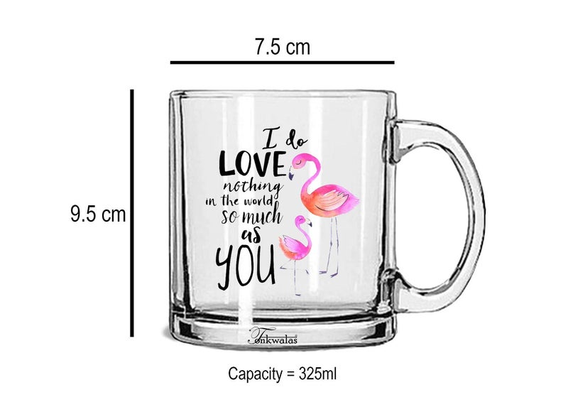 TONKWALAS I do Love Nothing in The World so Much as You Flamingo Printed Transparent Glass Coffee and Tea Mug Gift for Him/Her (325 ML) - Image 3