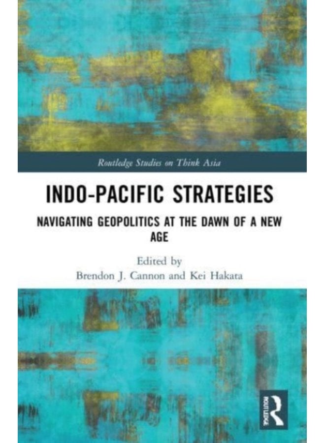 Indo Pacific Strategies Navigating Geopolitics at the Dawn of a New Age - Paperback