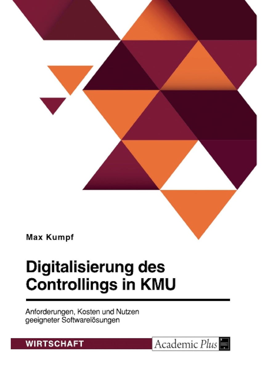 Digitalisierung des Controllings in KMU. Anforderungen, Kosten und Nutzen geeigneter Softwarelösungen 