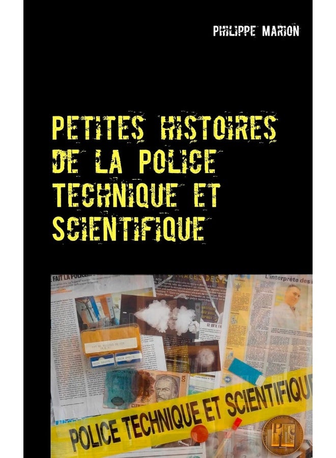 Petites histoires de la Police Technique et Scientifique: Aux origines des experts 