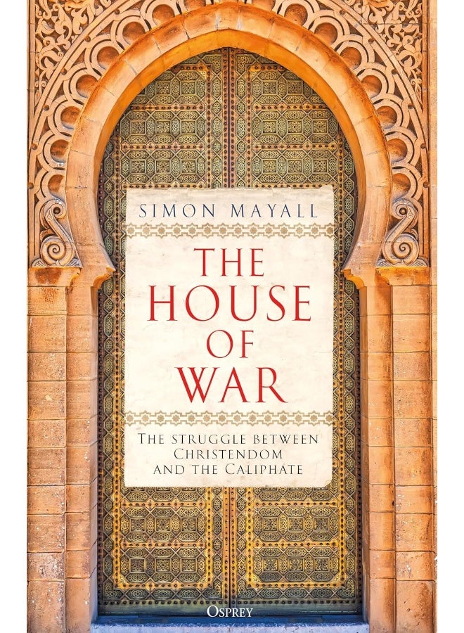 The House of War: The Struggle between Christendom and the Caliphate