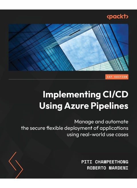 Implementing CI/CD Using Azure Pipelines: Manage and automate the secure flexible deployment of applications using real-world use cases