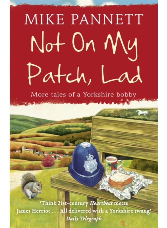Not On My Patch, Lad : More Tales of a Yorkshire Bobby 