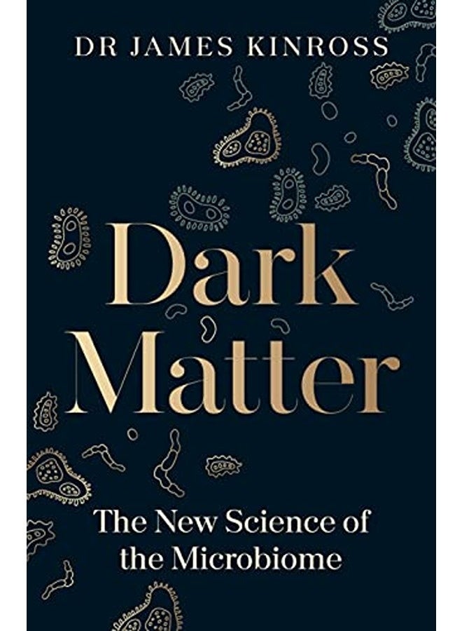Dark Matter The New Science Of The Microbiome By Kinross, James Paperback 