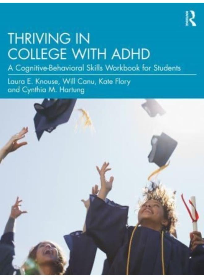 Thriving in College with ADHD : A Cognitive-Behavioral Skills Workbook for Students 