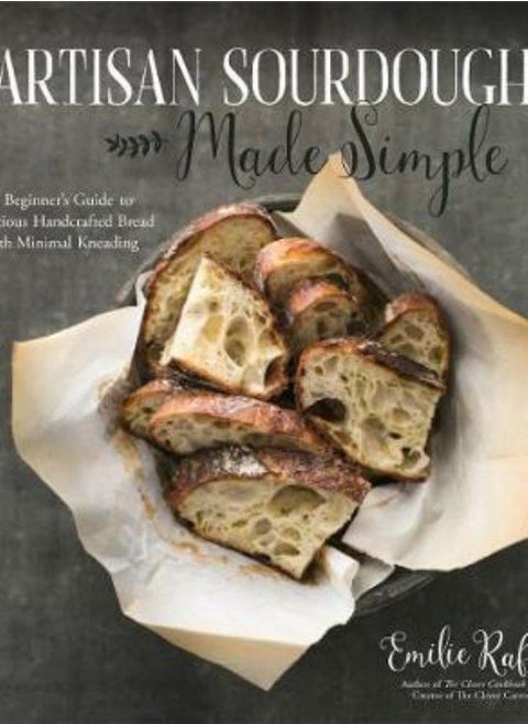 Artisan Sourdough Made Simple A Beginner's Guide to Delicious Handcrafted Bread with Minimal Kneading Raffa Emilie