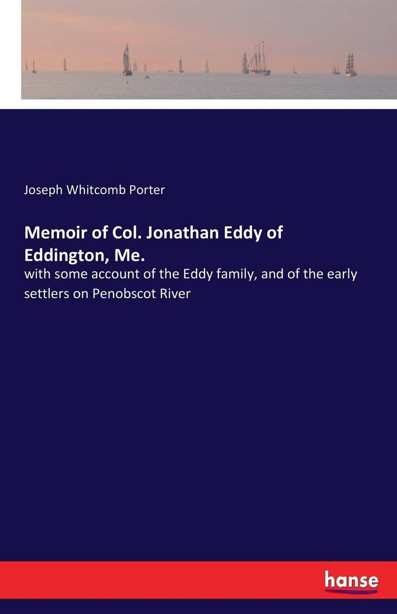 Memoir of Col. Jonathan Eddy of Eddington, Me.: with some account of the Eddy family, and of the early settlers on Penobscot River  - Image 1