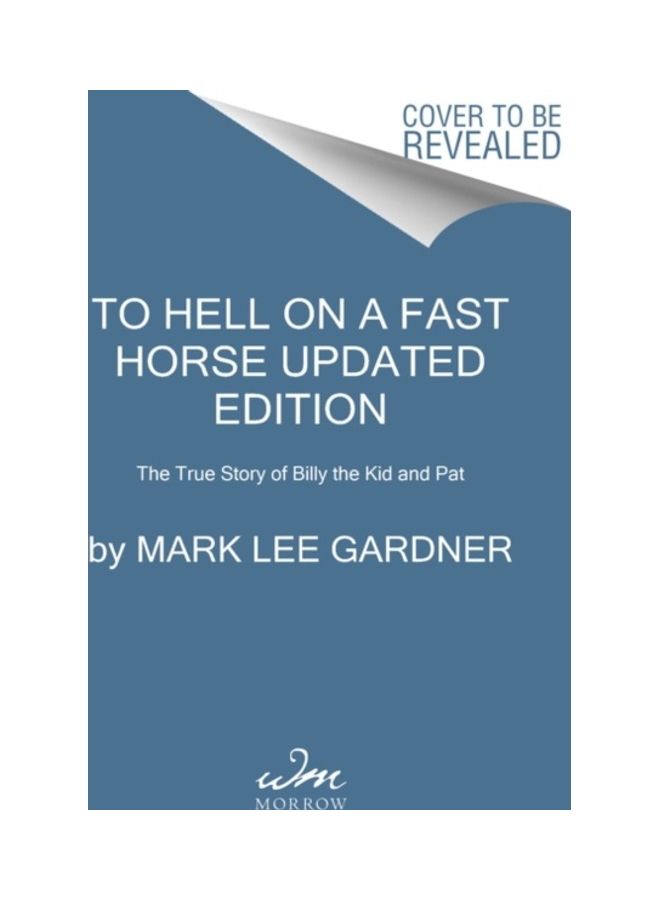 To Hell on a Fast Horse Updated Edition : The Untold Story of Billy the Kid and Pat Garrett