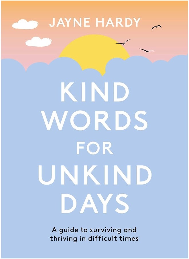 Kind Words for Unkind Days: A guide to surviving and thriving in difficult times 