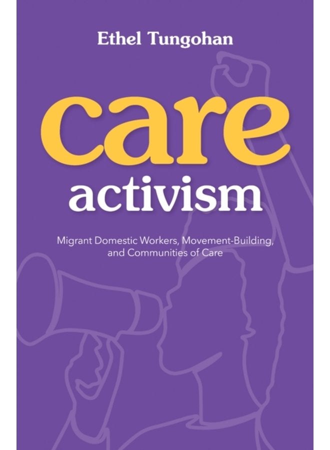 Care Activism Migrant Domestic Workers Movement Building and Communities of Care - Paperback
