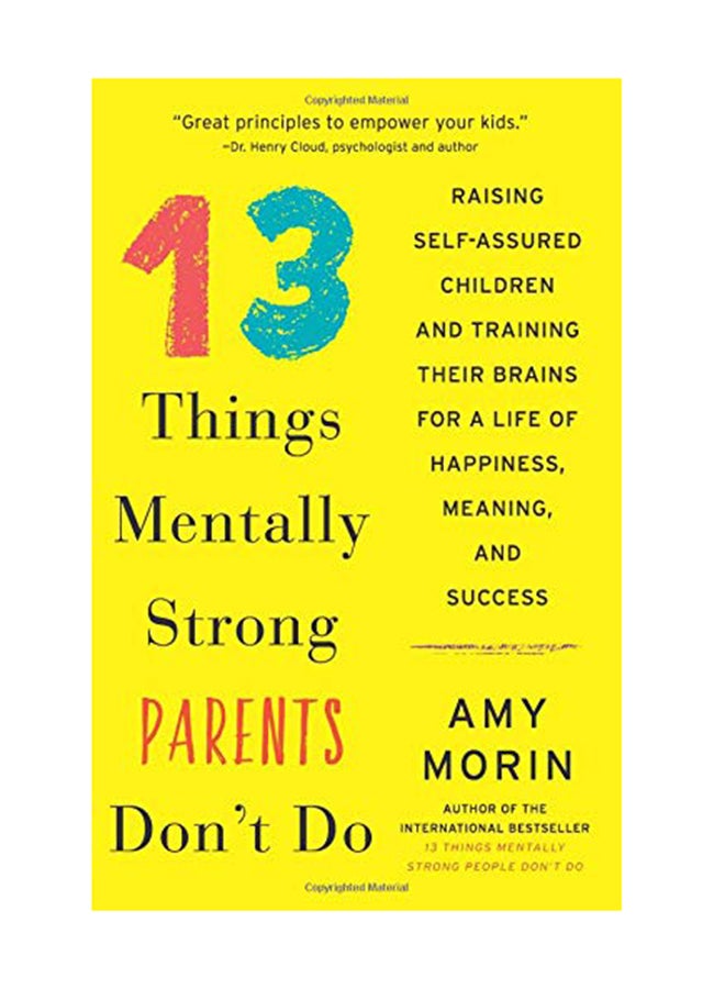 13 Things Mentally Strong Parents Don'T Do: Raising Self-Assured Children And Training Their Brains For A Life Of Happiness Meaning And Success