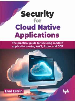 Security for Cloud Native Applications : The practical guide for securing modern applications using AWS, Azure, and GCP - pzsku/ZFEDDEC7D0278B9FB5F11Z/45/_/1721383944/ddf55a77-55c2-4617-865a-4ee9aac808a0