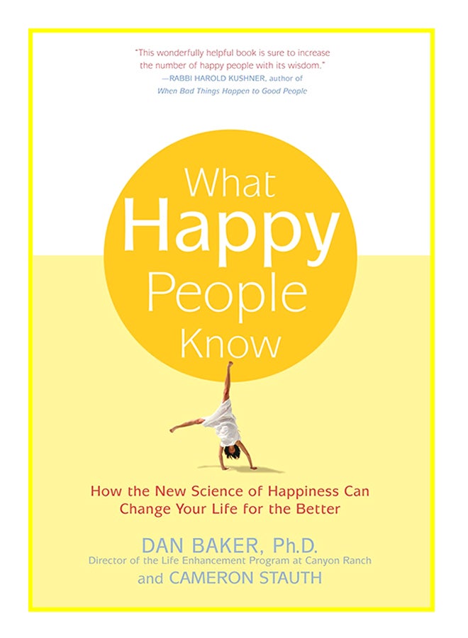 What Happy People Know: How The New Science Of Happiness Can Change Your Life For The Better